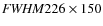 ${\it FWHM} 226 \times 150$