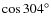 $\cos 304^\circ$