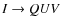 $I\rightarrow QUV$