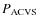 $P_{\rm ACVS}$