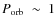 $\mbox{$P_{\rm orb}$ }\sim~1$