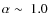 $\alpha\sim~1.0$