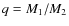 $q = M_{\rm 1}/M_{\rm 2}$