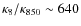 $\kappa_{8}/\kappa_{850}\sim640$