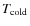$T_{\rm cold}$