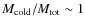 $M_{\rm cold}/M_{\rm tot}\sim1$