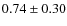 $0.74\pm0.30$