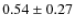 $0.54\pm0.27$