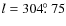 $l=304\hbox{$.\!\!^\circ$ }75$