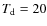 $T_{\rm d}=20$