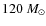 $120~M_{\odot}$