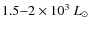 $1.5{-}2\times10^3~L_{\odot}$