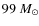 $99~M_{\odot}$