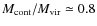 $M_{\rm cont}/M_{\rm vir}\simeq0.8$