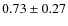 $0.73\pm0.27$