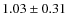 $1.03\pm0.31$