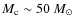 $M_{\rm c} \sim 50~M_{\odot}$