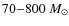 $70{-}800~M_{\odot}$