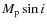 $M_{\rm p} \sin i$