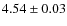 $ 4.54\pm 0.03$