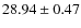 $ 28.94\pm 0.47$