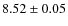$ 8.52\pm 0.05$