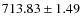 $713.83\pm1.49$