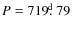 $P=719\hbox{$.\!\!^{\rm d}$ }79$