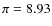 $\pi=8.93$