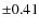 $\pm 0.41$