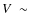 $V~\sim$
