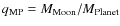 $q_{\rm MP} = M_{\rm Moon}/M_{\rm Planet}$