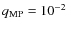$q_{\rm MP}=10^{-2}$