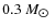 $0.3~M\ensuremath{_{\hbox{$\odot$ }}} $