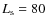 $L_{\rm s} = 80$