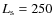 $L_{\rm s} = 250$