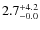 $\rm 2.7^{+ 4.2}_{- 0.0}$