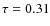 $\tau = 0.31$