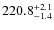 $\rm 220.8^{+ 2.1}_{- 1.4}$