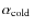 $\alpha_{\rm cold}$