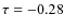 $\tau = -0.28$