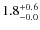 $\rm 1.8^{+ 0.6}_{- 0.0}$