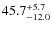 $\rm 45.7^{+ 5.7}_{- 12.0}$