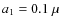 $a_1 = 0.1~\mu$