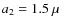 $a_2 = 1.5~\mu$
