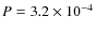 $P =
3.2 \times 10^{-4}$