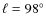 ${\ell }={98^{\circ }}$