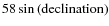 ${58}\thinspace{\rm {sin{\thinspace}(declination)}}$