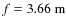 ${f}={3.66}~\rm {m}$