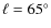 ${\ell }={65^{\circ }}$